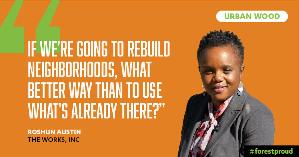 Quote on orange background saying If we're going to rebuild neighborhoods, what better way than to use what's already here? - Roshun Austin, The Works, Inc.